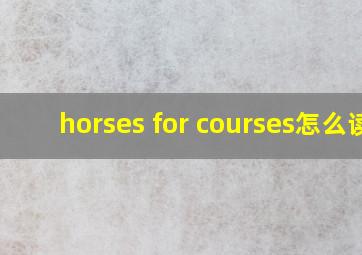 horses for courses怎么读